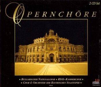 Opernchöre. Bulgarischer Nationalchor, RIAS-Kammerchor, Chor & Orchester der Bayerischen Staatsoper