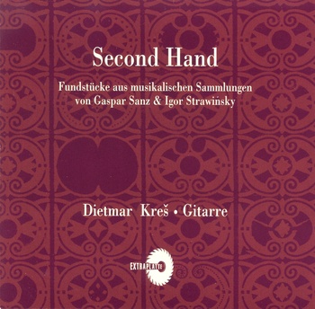 Second Hand. Fundstücke aus musikal. Sammlungen von G.Sanz & I.Strawinsky. Dietmar Kres, Gitarre