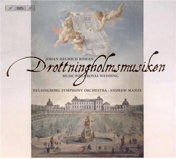 J.H. Roman: Drottningholmsmusiken. Music for a Royal Wedding. Helsingborg Symphony Orchestra, Andrew Manze