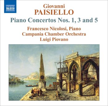 Giovanni Paisiello, Piano Concertos 1, 3 & 5. Francesco Nicolosi, Campania Chamber Orchestra, Luigi Piovano