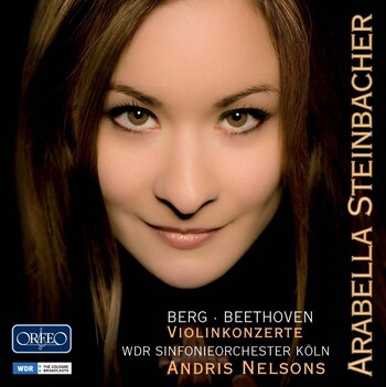 Alban Berg, Ludwig van Beethoven, Violinkonzerte. Arabella Steinbacher, WDR Sinfonieorchester Köln, Andris Nelsons