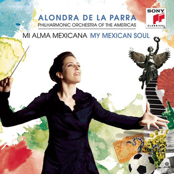 Mi Alma Mexicana / My Mexican Soul. Philharmonic Orchestra of the Americas, Alondra de la Parra