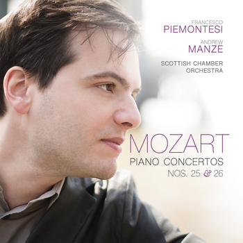 Mozart, Piano Concertos Nos.25 & 26. Francesco Piemontesi, Scottish Chamber Orchestra, Andrew Manze
