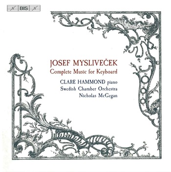 Josef Myslivecek - Complete music for keyboard. Clare Hammond, Swedish Chamber Orchestra, Nicholas McGegan