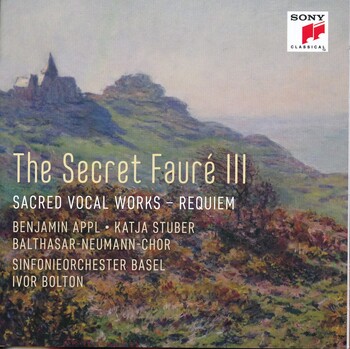 The Secret Fauré III - Sacred Vocal Works, Requiem. Benjamin Appl, Katja Stuber, Balthasar-Neumann-Chor, Sinfonieorchester Basel, Ivor Bolton.