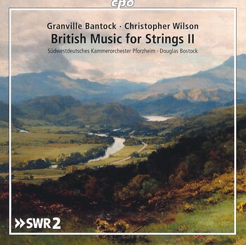 Granville Bantock, Christopher Wilson - British Music For Strings II. Südwestdeutsches Kammerorchester Pforzheim, Douglas Bostock