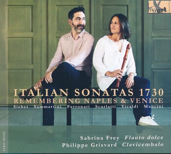 Sieber, Sammartini, Ferronati, Scarlatti, Vivaldi, Mancini - Italian Sonatas 1730 - Remembering Naples & Venice. Sabrina Frey, Philippe Grisvard
