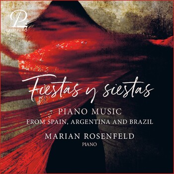 Fiestas y Siestas. Piano Music from Spain, Argentina and Brazil. Marian Rosenfeld, piano