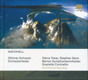 Othmar Schoeck - Nachhall. Orchesterlieder. Olena Tokar, Stephan Genz, Berner Symphonieorchester, Graziella Contratto