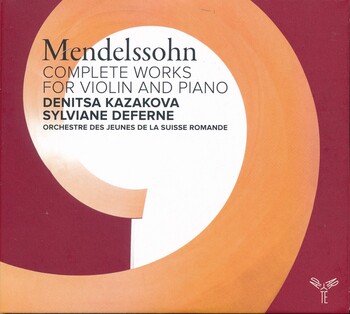 Felix Mendelssohn - Complete Works For Violin And Piano. Denitsa Kazakova, Sylviane Deferne, Orchestre des Jeunes de la Suisse Romande