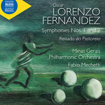 Oscar Lorenzo Fernandez - Symphonies 1+2, Reisado do Pastoreio. Minas Gerais Philharmonic Orchestra, Fabio Mechetti