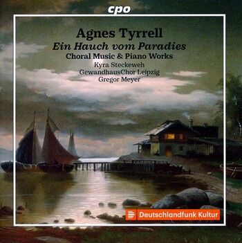 Agnes Tyrrell - Ein Hauch vom Paradies. Choral Music & Piano Works. Kyra Steckeweh, GewandhausChor Leipzig, Gregor Meyer