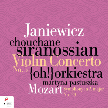 W. A. Mozart - Symphony In A Major No. 29. Feliks Janiewicz - Violin Concerto No. 5. Chouchane Siranossian, {oh!} Orkiestra, Martyna Pastuszka