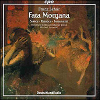 Franz Lehár "Fata Morgana - Suites / Dances / Intermezzi"